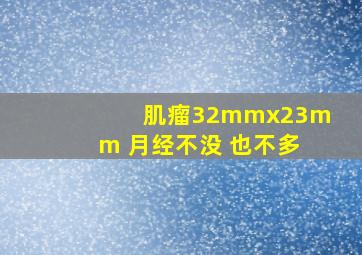 肌瘤32mmx23mm 月经不没 也不多